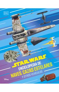 STAR WARS ENCICLOPEDIA DE NAVES, CAZAS ESTELARES Y OTROS VEHÍCULOS