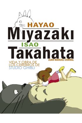 HAYAO MIYAZAKI E ISAO TAKAHATA. VIDA Y OBRA DE LOS CEREBROS DE STUDIO GHIBLI