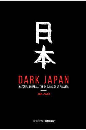 DARK JAPAN. HISTORIAS SURREALISTAS EN EL PAIS DE LA PIRULETA